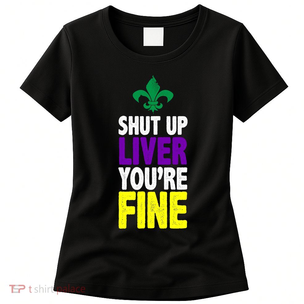 Mardi Gras Shut Up Liver YouRe Fine Womens T-Shirt