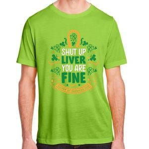 Shut Up Liver You Are Fine Funny St Patricks Day Saint Paddy Meaningful Gift Adult ChromaSoft Performance T-Shirt