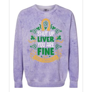 Shut Up Liver You Are Fine Funny St Patricks Day Saint Paddy Meaningful Gift Colorblast Crewneck Sweatshirt