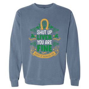 Shut Up Liver You Are Fine Funny St Patricks Day Saint Paddy Meaningful Gift Garment-Dyed Sweatshirt