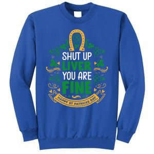 Shut Up Liver You Are Fine Funny St Patricks Day Saint Paddy Meaningful Gift Sweatshirt