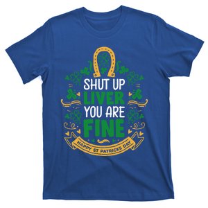 Shut Up Liver You Are Fine Funny St Patricks Day Saint Paddy Meaningful Gift T-Shirt