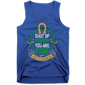 Shut Up Liver You Are Fine Funny St Patricks Day Saint Paddy Meaningful Gift Tank Top