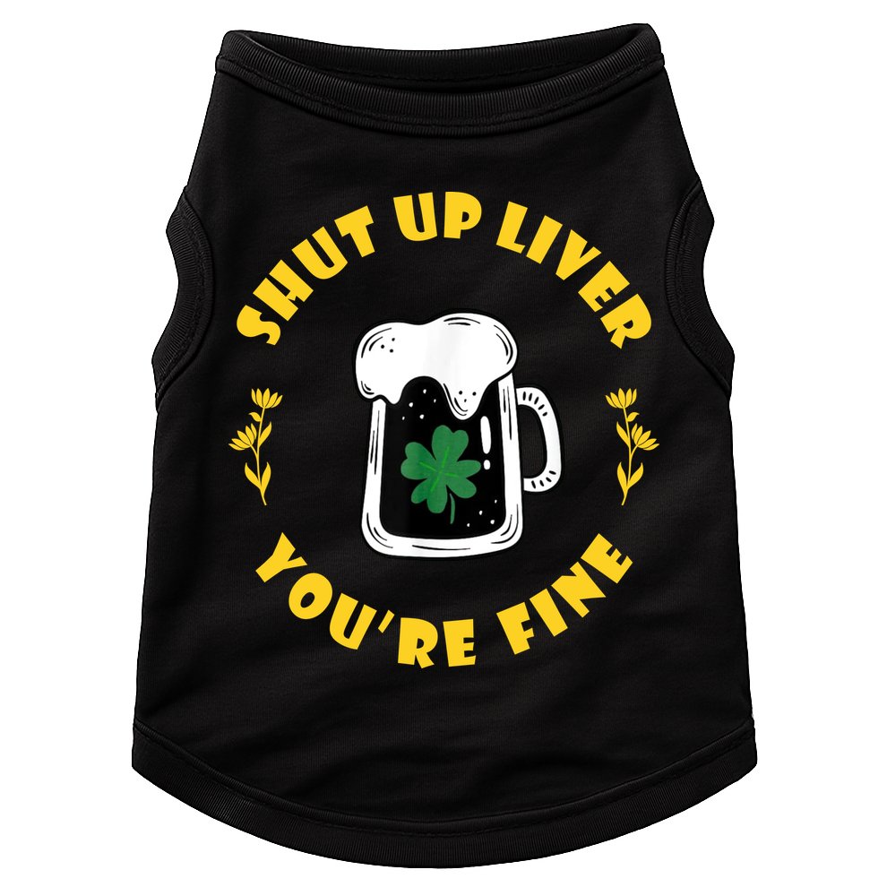 Shut Up Liver You're Fine Funny St Patrick's Day Doggie Tank