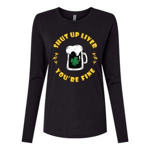 Shut Up Liver You're Fine Funny St Patrick's Day Womens Cotton Relaxed Long Sleeve T-Shirt