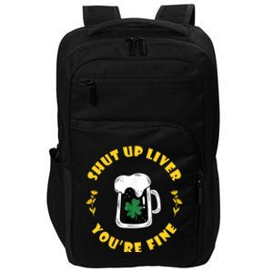 Shut Up Liver You're Fine Funny St Patrick's Day Impact Tech Backpack