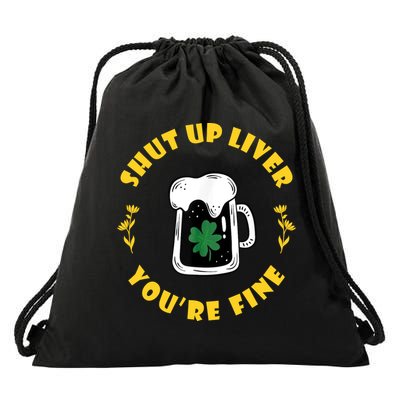 Shut Up Liver You're Fine Funny St Patrick's Day Drawstring Bag