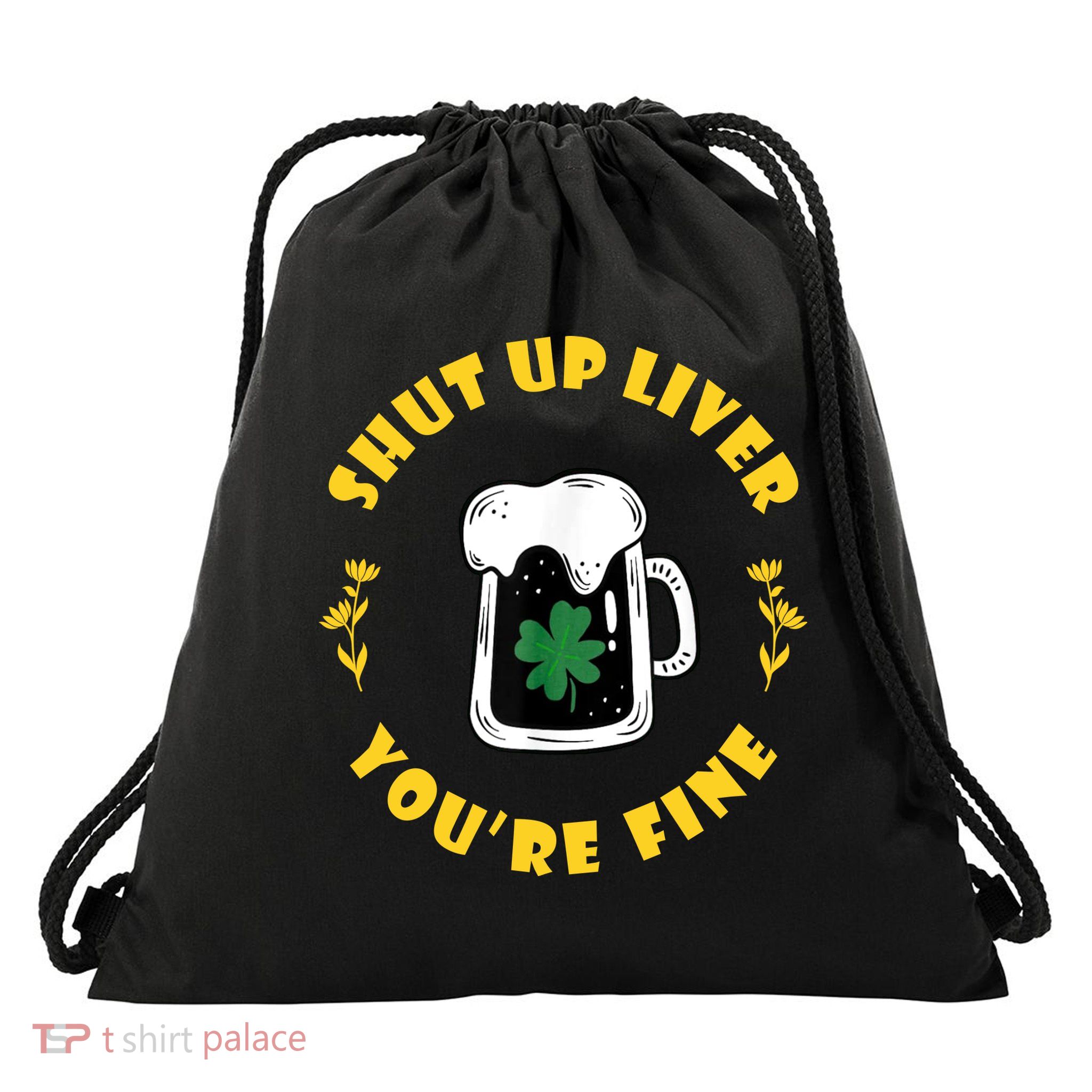 Shut Up Liver You're Fine Funny St Patrick's Day Drawstring Bag