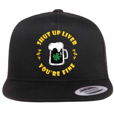 Shut Up Liver You're Fine Funny St Patrick's Day Flatbill Hat