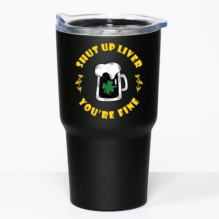 Shut Up Liver You're Fine Funny St Patrick's Day Tumbler