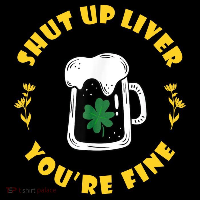 Shut Up Liver You're Fine Funny St Patrick's Day Tank Top