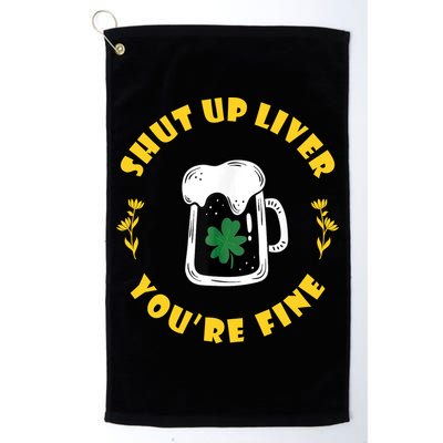 Shut Up Liver You're Fine Funny St Patrick's Day Golf Towel