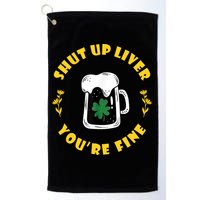 Shut Up Liver You're Fine Funny St Patrick's Day Golf Towel