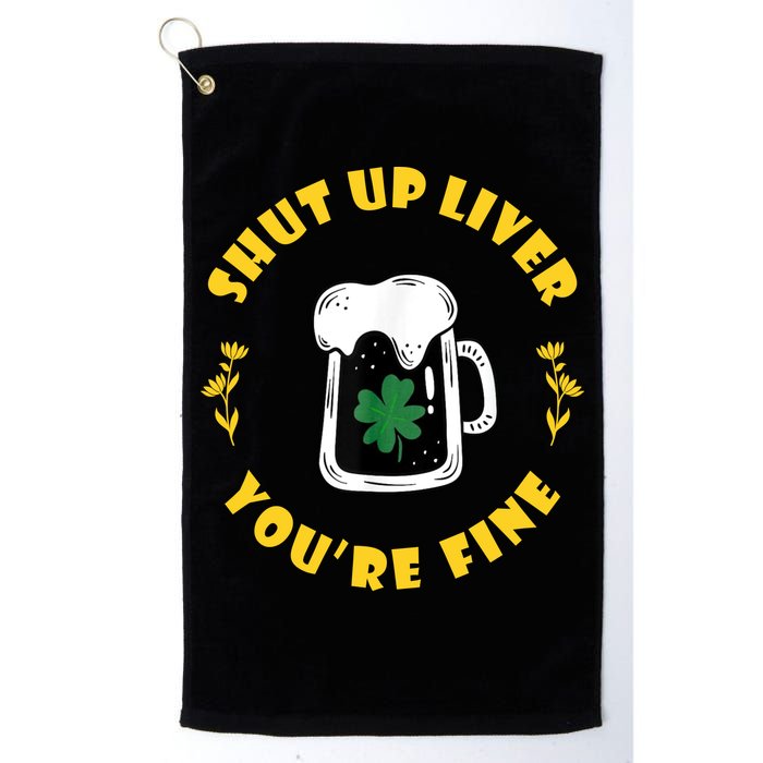 Shut Up Liver You're Fine Funny St Patrick's Day Golf Towel