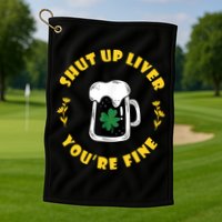 Shut Up Liver You're Fine Funny St Patrick's Day Golf Towel