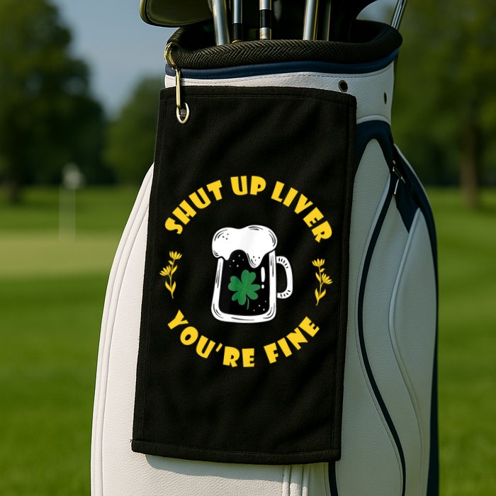 Shut Up Liver You're Fine Funny St Patrick's Day Golf Towel