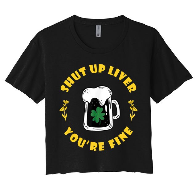 Shut Up Liver You're Fine Funny St Patrick's Day Crop Top