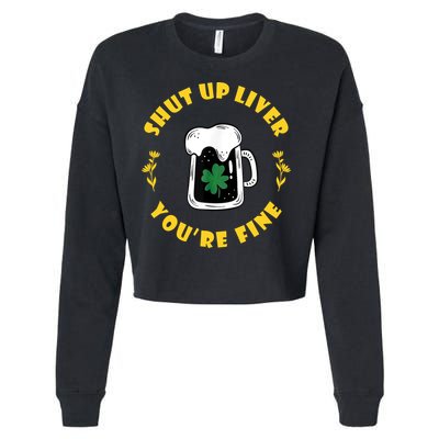 Shut Up Liver You're Fine Funny St Patrick's Day Cropped Pullover Crew