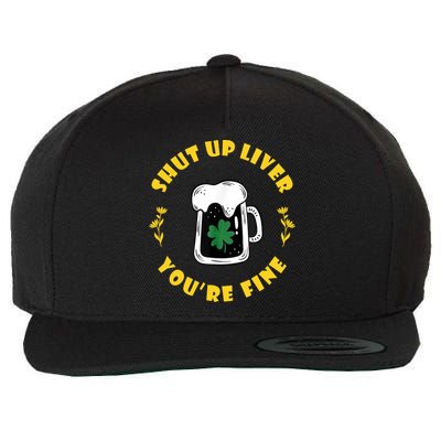 Shut Up Liver You're Fine Funny St Patrick's Day Wool Snapback Cap