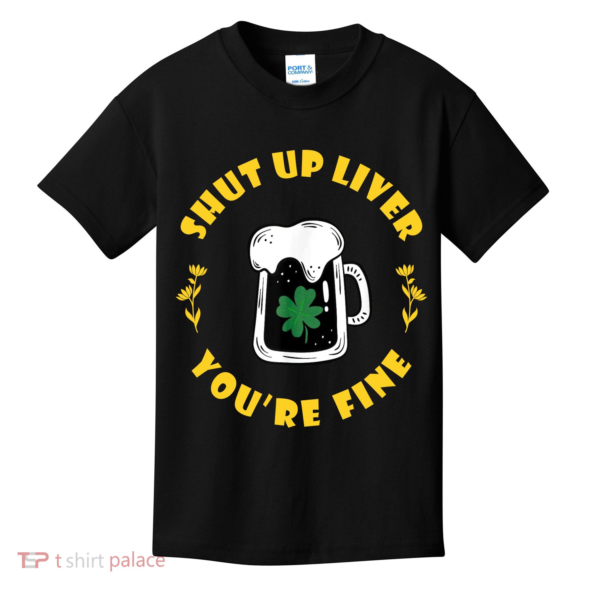 Shut Up Liver You're Fine Funny St Patrick's Day Kids T-Shirt