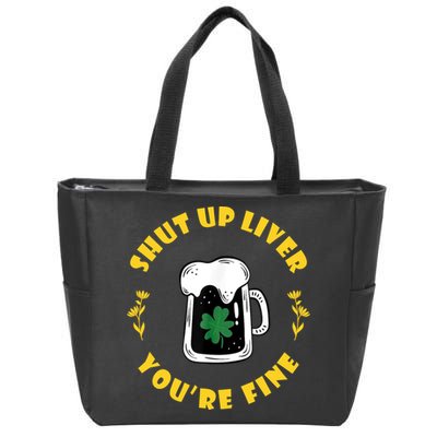 Shut Up Liver You're Fine Funny St Patrick's Day Zip Tote Bag