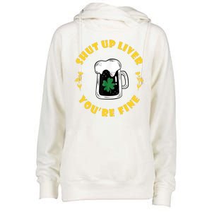 Shut Up Liver You're Fine Funny St Patrick's Day Womens Funnel Neck Pullover Hood