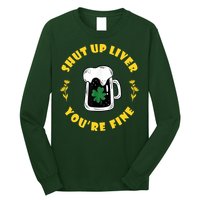 Shut Up Liver You're Fine Funny St Patrick's Day Long Sleeve Shirt
