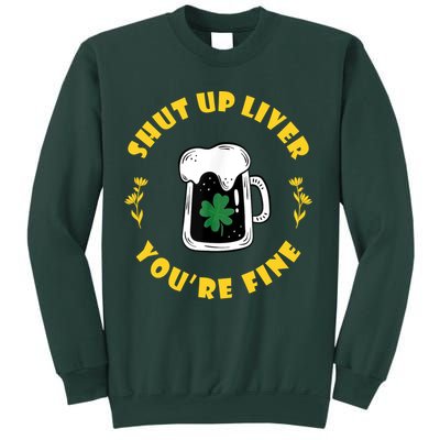 Shut Up Liver You're Fine Funny St Patrick's Day Sweatshirt