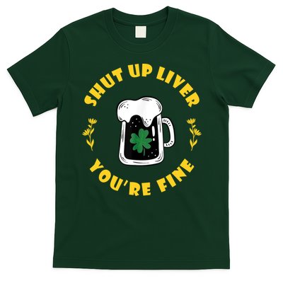Shut Up Liver You're Fine Funny St Patrick's Day T-Shirt