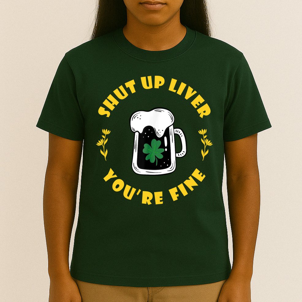 Shut Up Liver You're Fine Funny St Patrick's Day T-Shirt