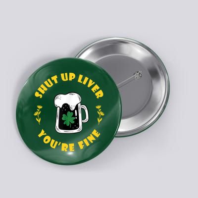 Shut Up Liver You're Fine Funny St Patrick's Day Button