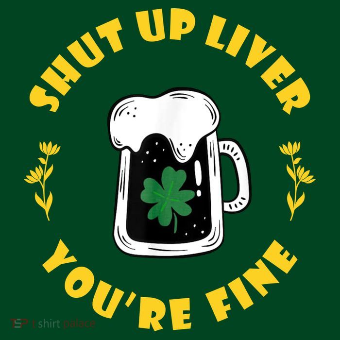 Shut Up Liver You're Fine Funny St Patrick's Day Button
