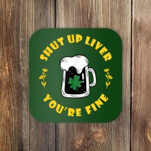 Shut Up Liver You're Fine Funny St Patrick's Day Coaster