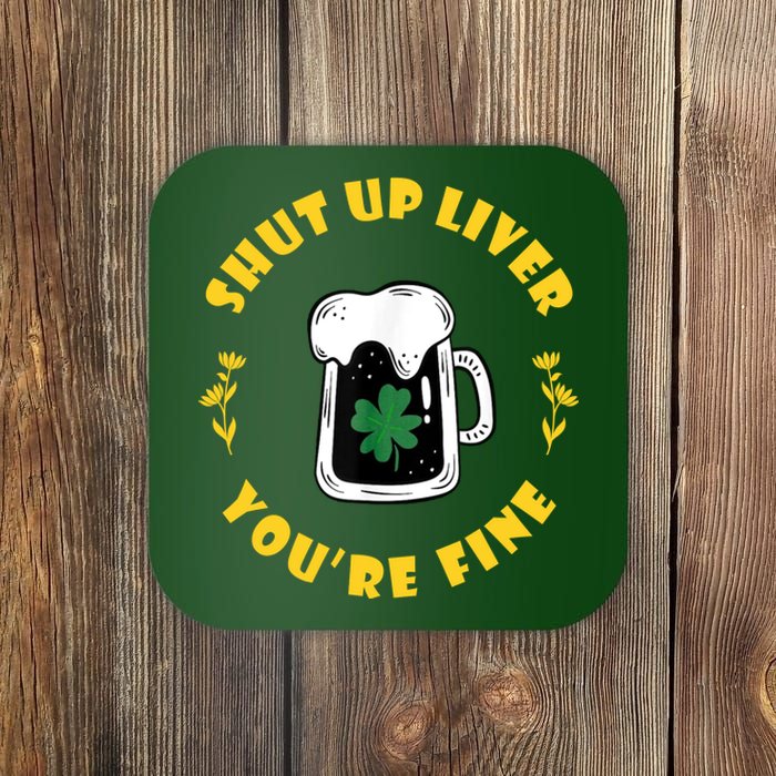 Shut Up Liver You're Fine Funny St Patrick's Day Coaster