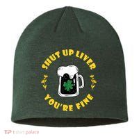 Shut Up Liver You're Fine Funny St Patrick's Day Sustainable Beanie