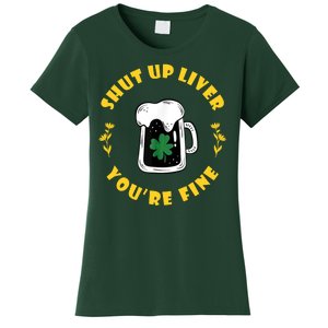 Shut Up Liver You're Fine Funny St Patrick's Day Women's T-Shirt