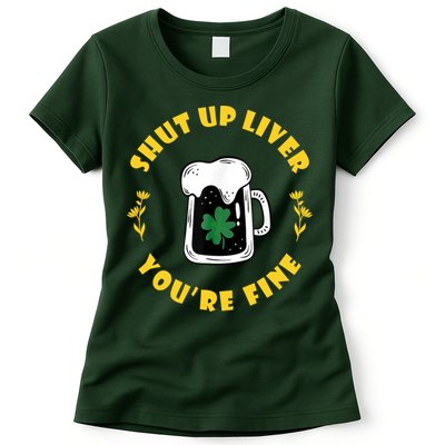 Shut Up Liver You're Fine Funny St Patrick's Day Womens T-Shirt