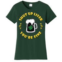 Shut Up Liver You're Fine Funny St Patrick's Day Women's T-Shirt