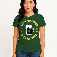 Shut Up Liver You're Fine Funny St Patrick's Day Womens T-Shirt