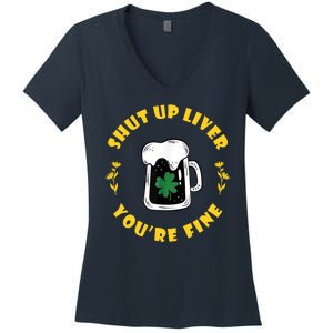 Shut Up Liver You're Fine Funny St Patrick's Day Women's V-Neck T-Shirt