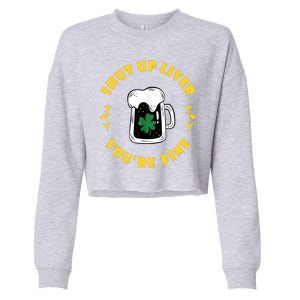 Shut Up Liver You're Fine Funny St Patrick's Day Cropped Pullover Crew