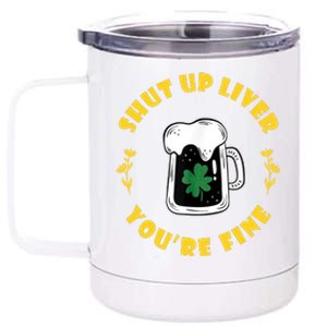 Shut Up Liver You're Fine Funny St Patrick's Day 12 oz Stainless Steel Tumbler Cup