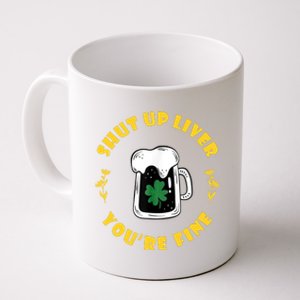 Shut Up Liver You're Fine Funny St Patrick's Day Coffee Mug