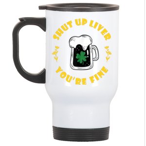 Shut Up Liver You're Fine Funny St Patrick's Day Stainless Steel Travel Mug