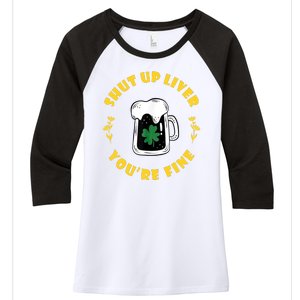 Shut Up Liver You're Fine Funny St Patrick's Day Women's Tri-Blend 3/4-Sleeve Raglan Shirt