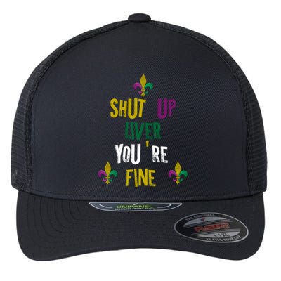 Shut Up Liver You Are Fine Mardi Gras 2020 Parade Gift Great Gift Flexfit Unipanel Trucker Cap