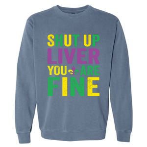 Shut Up Liver You Are Fine Mardi Gras Costume Mardi Gras Funny Gift Garment-Dyed Sweatshirt