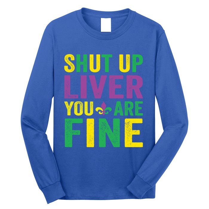 Shut Up Liver You Are Fine Mardi Gras Costume Mardi Gras Funny Gift Long Sleeve Shirt