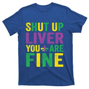 Shut Up Liver You Are Fine Mardi Gras Costume Mardi Gras Funny Gift T-Shirt