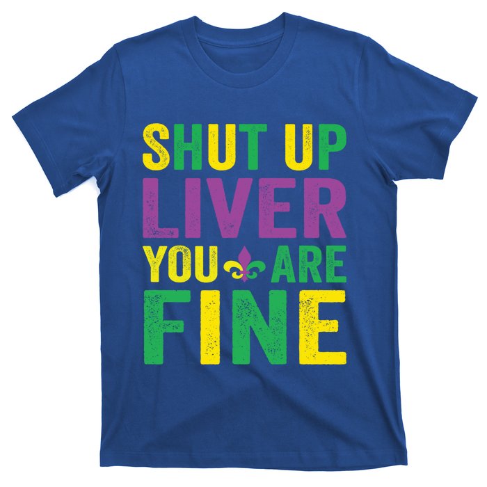 Shut Up Liver You Are Fine Mardi Gras Costume Mardi Gras Funny Gift T-Shirt